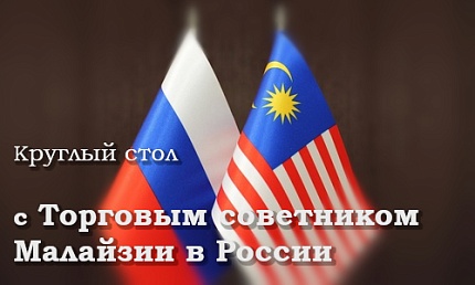 Круглый стол с Торговым советником Малайзии в России
